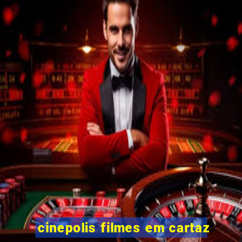 cinepolis filmes em cartaz